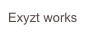 Exyzt works